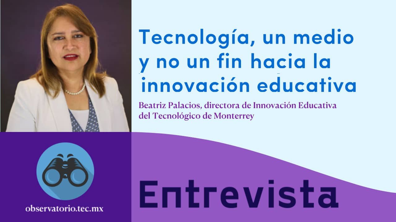 Tecnología, un medio y no un fin hacia la innovación educativa | Beatriz Palacios