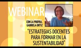 “Estrategias docentes para formar en la sustentabilidad”  con Gabriela Ortiz Martínez