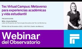 Tec Virtual Campus: Metaverso para experiencias académicas y vida estudiantil” con Ursula Saldivar