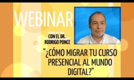 “¿Cómo migrar tu curso presencial al mundo digital?” con el Dr. Rodrigo Ponce Díaz